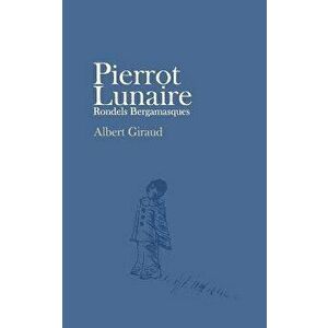 Pierrot Lunaire: Rondels Bergamasques, Paperback - Albert Giraud imagine