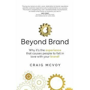 Beyond Brand. Why it's the experience that causes people to fall in love with your brand!, Paperback - Craig McVoy imagine