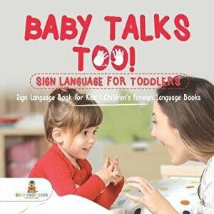 Baby Talks Too! Sign Language for Toddlers - Sign Language Book for Kids Children's Foreign Language Books, Paperback - Baby Professor imagine