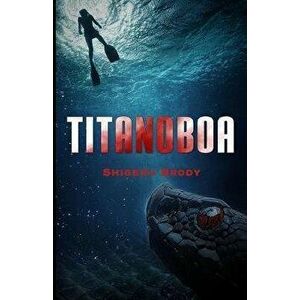 Titanoboa: A Novel of Deep Terror, Paperback - Shigeru Brody imagine