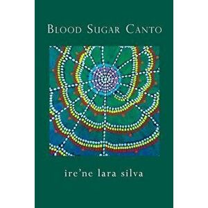 Blood Sugar Canto, Paperback - Ire'ne Lara Silva imagine