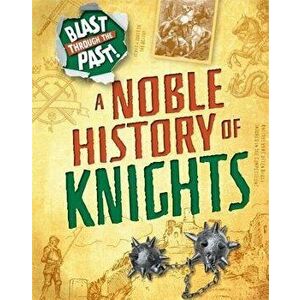 Blast Through the Past: A Noble History of Knights, Paperback - Izzi Howell imagine