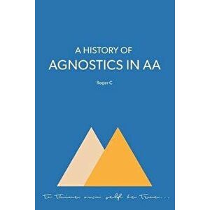 A History of Agnostics in AA, Paperback - Roger C imagine