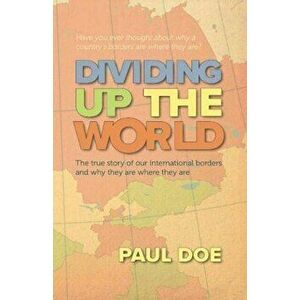Dividing up the World. the true story of our international borders and why they are where they are, Paperback - Paul Doe imagine
