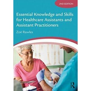 Essential Knowledge and Skills for Healthcare Assistants and Assistant Practitioners, Paperback - Zoe Rawles imagine