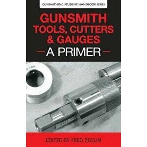 Gunsmith Tools, Cutters & Gauges: A Primer, Paperback - Clymer imagine