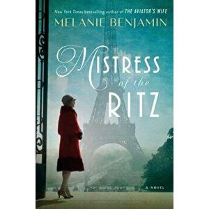 Mistress of the Ritz. A Novel, Paperback - Melanie Benjamin imagine