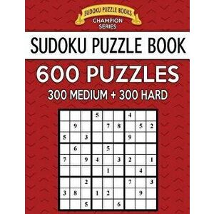 Sudoku Puzzle Book, 600 Puzzles, 300 MEDIUM and 300 HARD: Improve Your Game With This Two Level Book, Paperback - Sudoku Puzzle Books imagine