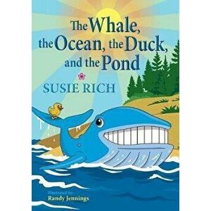 The Whale, the Ocean, the Duck, and the Pond, Paperback - Susie Rich imagine