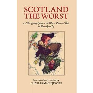 Scotland the Worst. A Derogatory Guide to the Worst Places to Visit, Paperback - Charles Maciejewski imagine