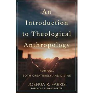Introduction to Theological Anthropology. Humans, Both Creaturely and Divine, Paperback - Joshua R. Farris imagine