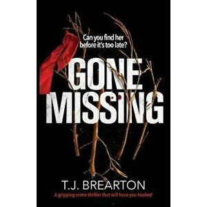 Gone Missing: A gripping crime thriller that will have you hooked, Paperback - T. J. Brearton imagine