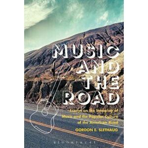 Music and the Road. Essays on the Interplay of Music and the Popular Culture of the American Road, Paperback - Gordon E. Slethaug imagine