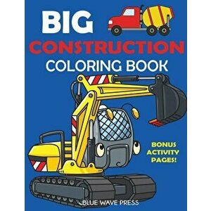 Big Construction Coloring Book: Including Excavators, Cranes, Dump Trucks, Cement Trucks, Steam Rollers, and Bonus Activity Pages, Paperback - Blue Wa imagine