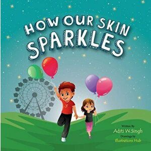 How Our Skin Sparkles: A Growth Mindset Children's Book for Global Citizens About Acceptance, Paperback - Aditi Wardhan Singh imagine