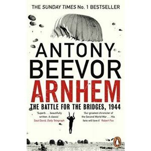 Arnhem. The Battle for the Bridges, 1944: The Sunday Times No 1 Bestseller, Paperback - Antony Beevor imagine