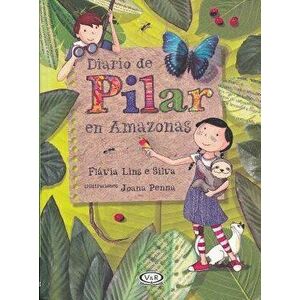 Diario de Pilar En Amazonas, Paperback - Flavia Lins E. Silva imagine