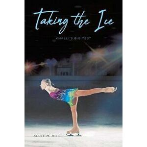 Taking the Ice: Khalli's Big Test, Paperback - Allye M. Ritt imagine