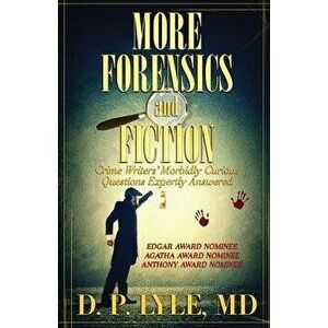 More Forensics and Fiction: Crime Writers' Morbidly Curious Questions Expertly Answered, Paperback - D. P. Lyle imagine