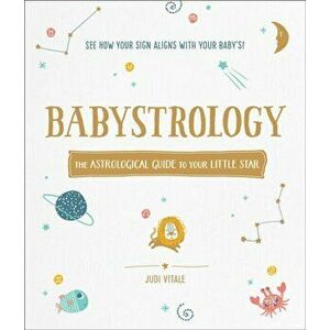 Babystrology: The Astrological Guide to Your Little Star, Hardcover - Judi Vitale imagine