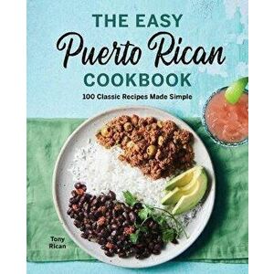 The Easy Puerto Rican Cookbook: 100 Classic Recipes Made Simple, Paperback - Tony Rican imagine