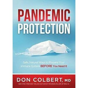 Pandemic Protection: Safe, Natural Ways to Prepare Your Immune System Before You Need It, Paperback - Don Colbert imagine