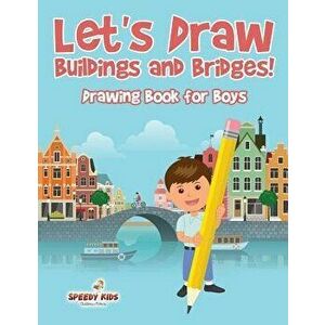 Let's Draw Buildings and Bridges!: Drawing Book for Boys, Paperback - Speedy Kids imagine