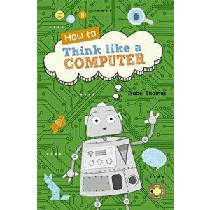 Reading Planet KS2 - How to Think Like a Computer - Level 4: Earth/Grey band, Paperback - Isabel Thomas imagine