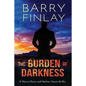 The Burden of Darkness: A Marcie Kane and Nathan Harris Thriller, Paperback - Barry Finlay imagine