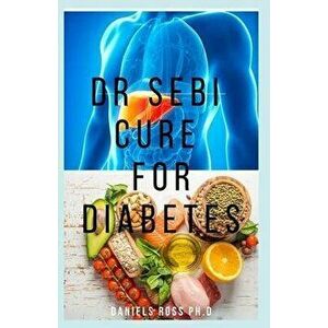 Dr Sebi Cure for Diabetes: A Definitive Guide on How to Cure and Reverse Diabetes Using Dr. Sebi Alkaline Eating Diet Techniques, Paperback - Daniels imagine