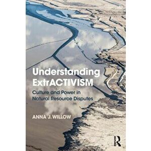 Understanding ExtrACTIVISM. Culture and Power in Natural Resource Disputes, Paperback - Anna J. Willow imagine