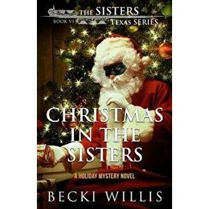Christmas in the Sisters: A Holiday Mystery Novel, Paperback - Becki Willis imagine