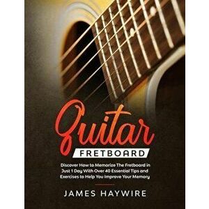 Guitar Fretboard: Discover How to Memorize The Fretboard in Just 1 Day With Over 40 Essential Tips and Exercises to Help You Improve You, Paperback - imagine