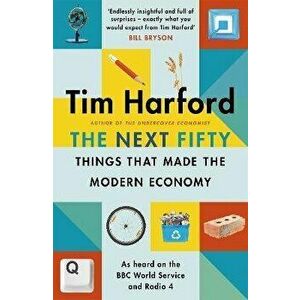 Next Fifty Things that Made the Modern Economy, Hardback - Tim Harford imagine