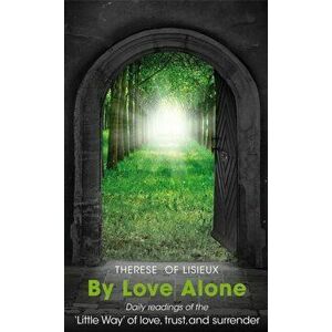 By Love Alone. Daily Readings of the `Little Way' of love, trust, and surrender, Paperback - Michael Hollings imagine