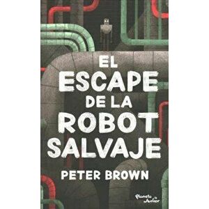El Escape de la Robot Salvaje, Paperback - Peter Brown imagine