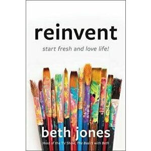 Reinvent. Start Fresh and Love Life!, Hardback - Beth Jones imagine