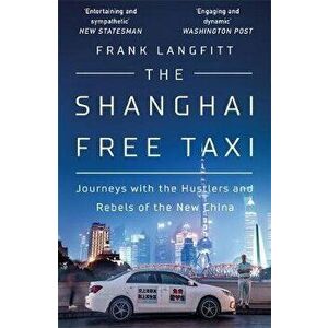 Shanghai Free Taxi. Journeys with the Hustlers and Rebels of the New China, Paperback - Frank Langfitt imagine