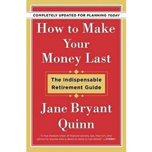 How to Make Your Money Last - Completely Updated for Planning Today: The Indispensable Retirement Guide, Paperback - Jane Bryant Quinn imagine