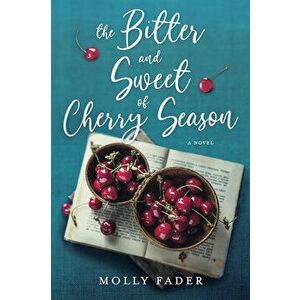The Bitter and Sweet of Cherry Season, Paperback - Molly Fader imagine