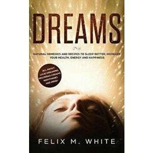 Dreams: How to Understand the Meanings and Messages of your Dreams. All about Lucid Dreaming, Recurring Dreams, Nightmares and, Paperback - Felix Whit imagine