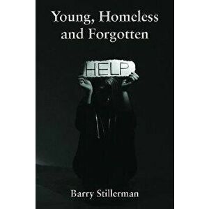 Young, Homeless and Forgotten, Paperback - Barry Stillerman imagine