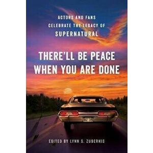 There'll Be Peace When You Are Done. Actors and Fans Celebrate the Legacy of Supernatural, Paperback - Lynn S. Zubernis imagine