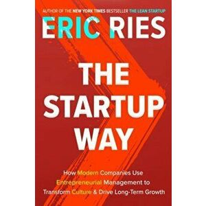 Startup Way. How Modern Companies Use Entrepreneurial Management to Transform Culture and Drive Long-Term Growth, Paperback - Eric Ries imagine
