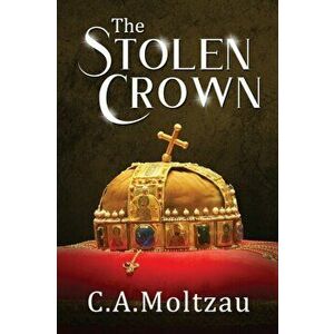 The Stolen Crown, Paperback - Christopher Anderson Moltzau imagine