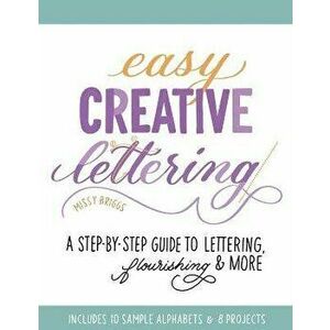 Easy Creative Lettering: A Step-By-Step Guide to Lettering, Flourishing, and More, Paperback - Missy Briggs imagine
