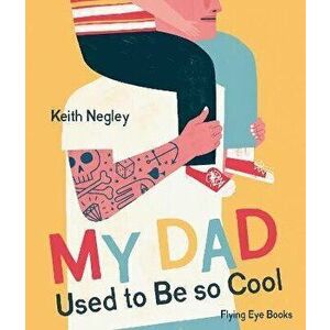 My Dad Used to Be So Cool, Paperback - Keith Negley imagine