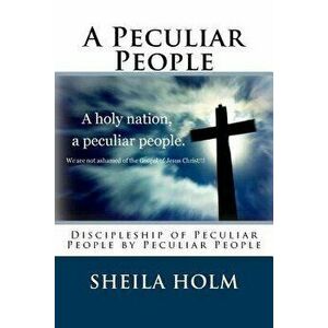 A Peculiar People: Discipleship of Peculiar People by Peculiar People, Paperback - Sheila Holm imagine
