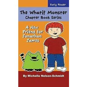 The Whatif Monster Chapter Book Series: A New Friend for Jonathan James, Hardcover - Michelle Nelson-Schmidt imagine