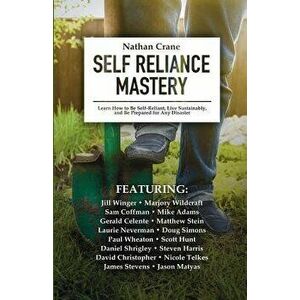 Self Reliance Mastery: Learn How to Be Self-Reliant, Live Sustainably, and Be Prepared for Any Disaster, Paperback - Mike Adams imagine
